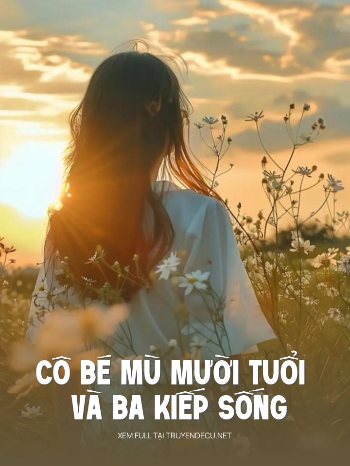 
                            Cô Bé Mù Mười Tuổi Và Ba Kiếp Sống