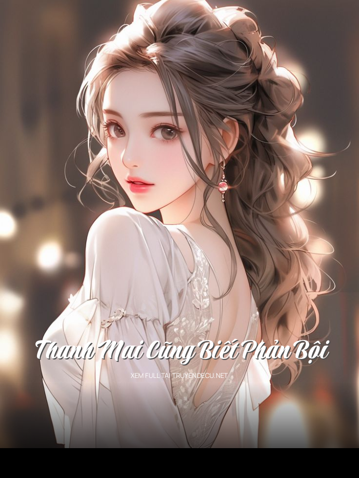 
                            Thanh Mai Cũng Biết Phản Bội