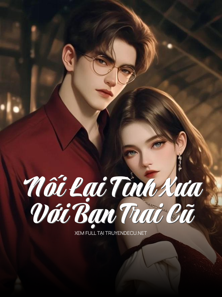 
                            Nối Lại Tình Xưa Với Bạn Trai Cũ