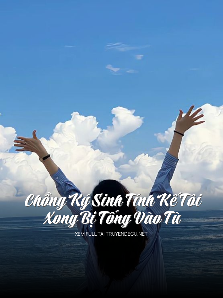 
                            Chồng Ký Sinh Tính Kế Tôi Xong Bị Tống Vào Tù