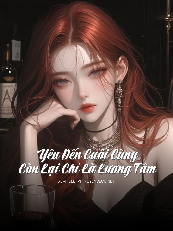 
                            Yêu Đến Cuối Cùng, Còn Lại Chỉ Là Lương Tâm