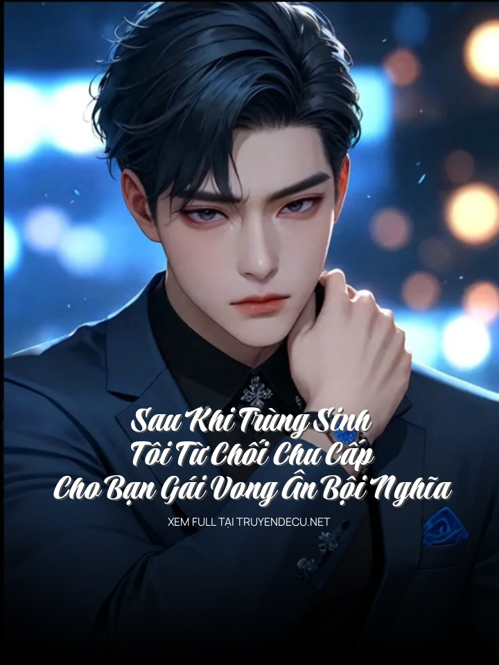 
                            Sau Khi Trùng Sinh, Tôi Từ Chối Chu Cấp Cho Bạn Gái Vong Ân Bội Nghĩa