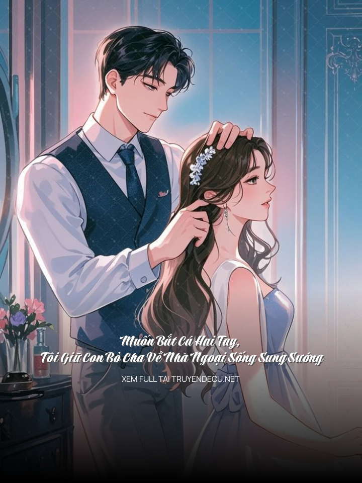 
                            Muốn Bắt Cá Hai Tay, Tôi Giữ Con Bỏ Cha Về Nhà Ngoại Sống Sung Sướng