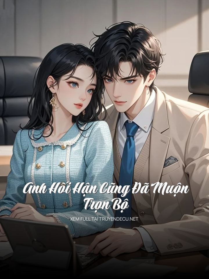 Anh Hối Hận Cũng Đã Muộn - Trọn Bộ