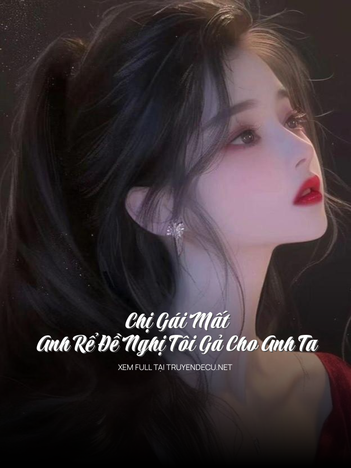 
                            Chị Gái Mất, Anh Rể Đề Nghị Tôi Gả Cho Anh Ta