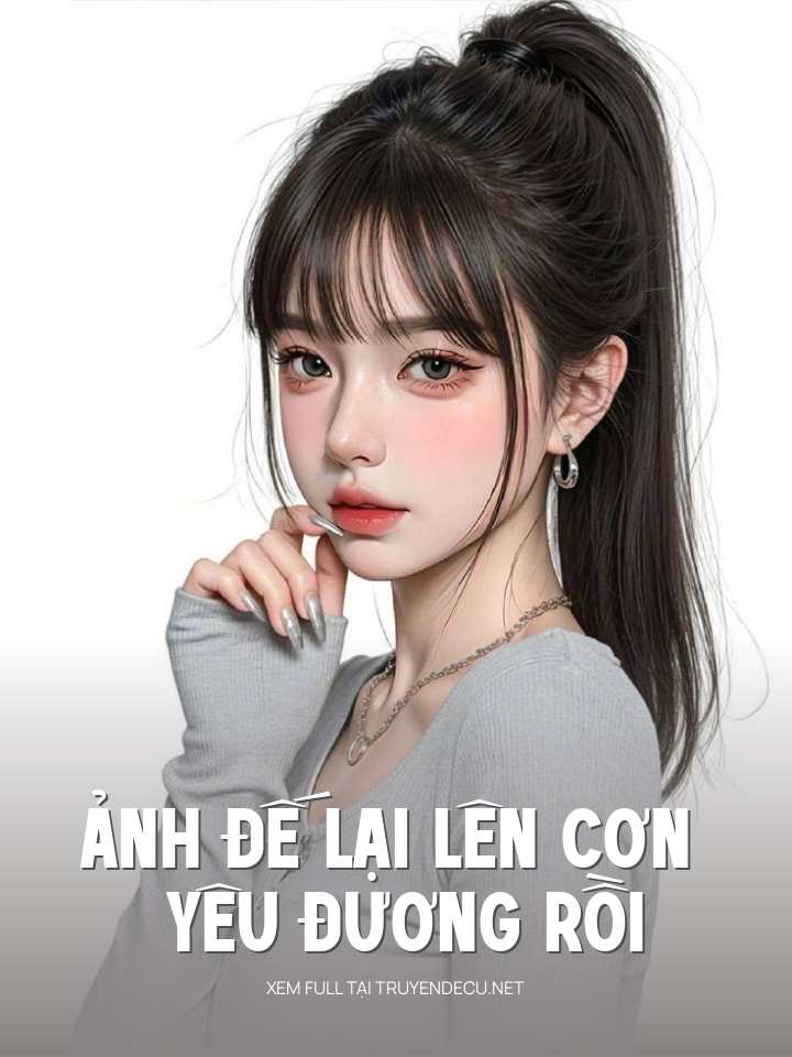 
                            Ảnh Đế Lại Lên Cơn Yêu Đương Rồi