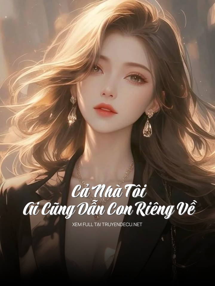 
                            Cả Nhà Tôi Ai Cũng Dẫn Con Riêng Về