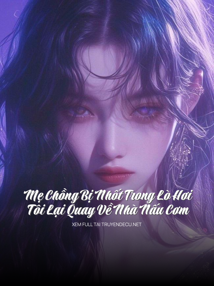 
                            Mẹ Chồng Bị Nhốt Trong Lò Hơi, Tôi Lại Quay Về Nhà Nấu Cơm