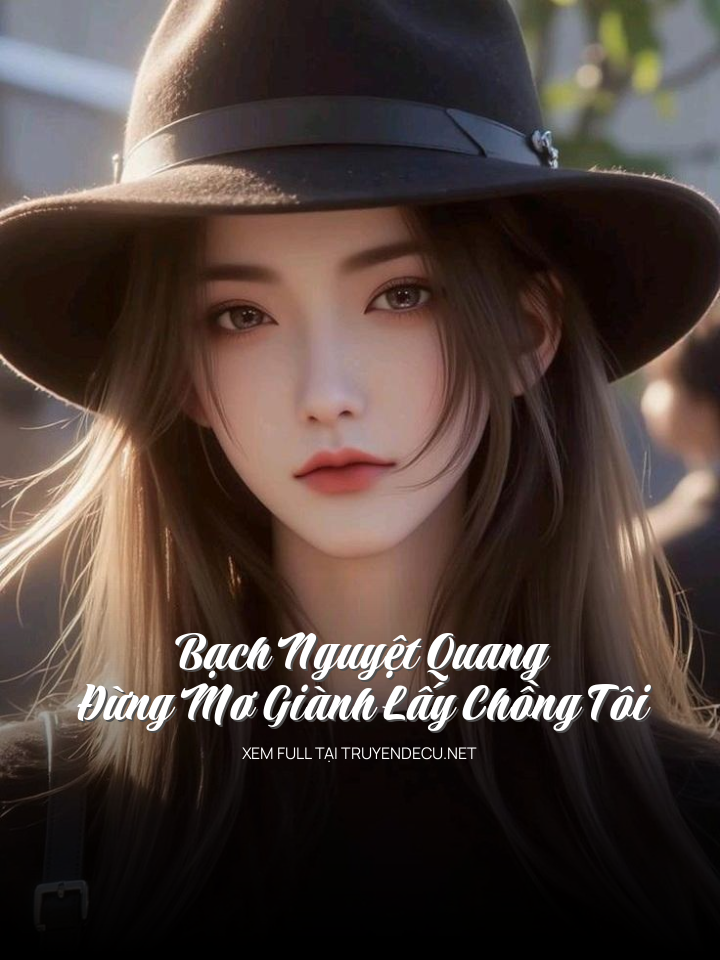 Bạch Nguyệt Quang Đừng Mơ Giành Lấy Chồng Tôi