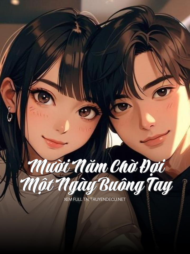
                            Mười Năm Chờ Đợi, Một Ngày Buông Tay