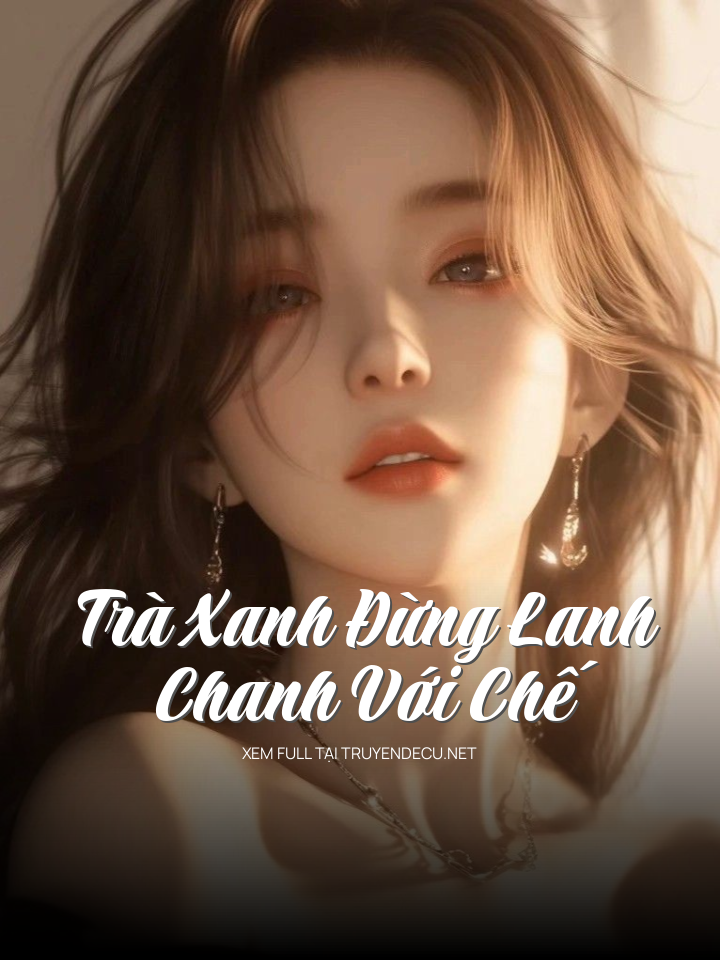 
                            Trà Xanh Đừng Lanh Chanh Với Chế