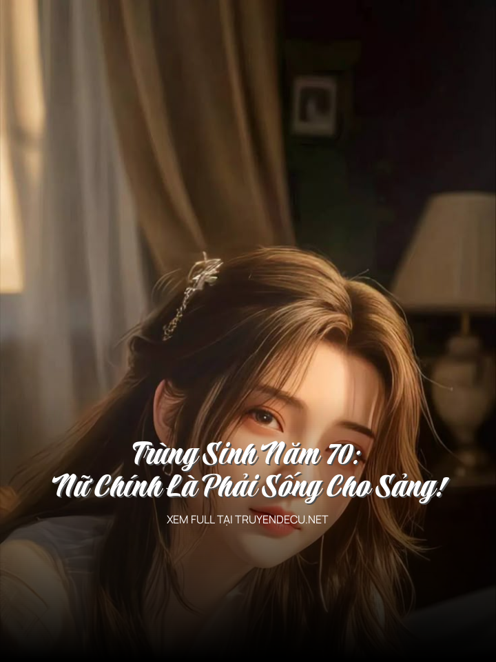 
                            Trùng Sinh Năm 70: Nữ Chính Là Phải Sống Cho Sảng!