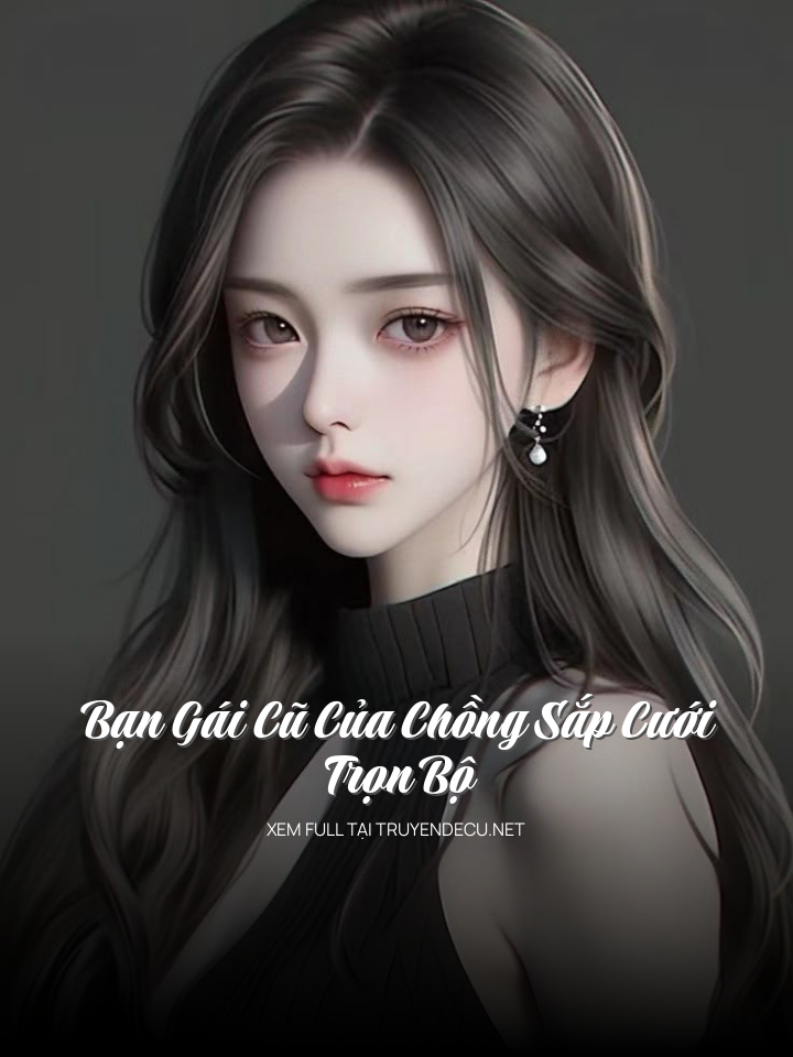 Bạn Gái Cũ Của Chồng Sắp Cưới - Trọn Bộ