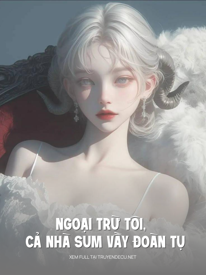 
                            Ngoại Trừ Tôi, Cả Nhà Sum Vầy Đoàn Tụ