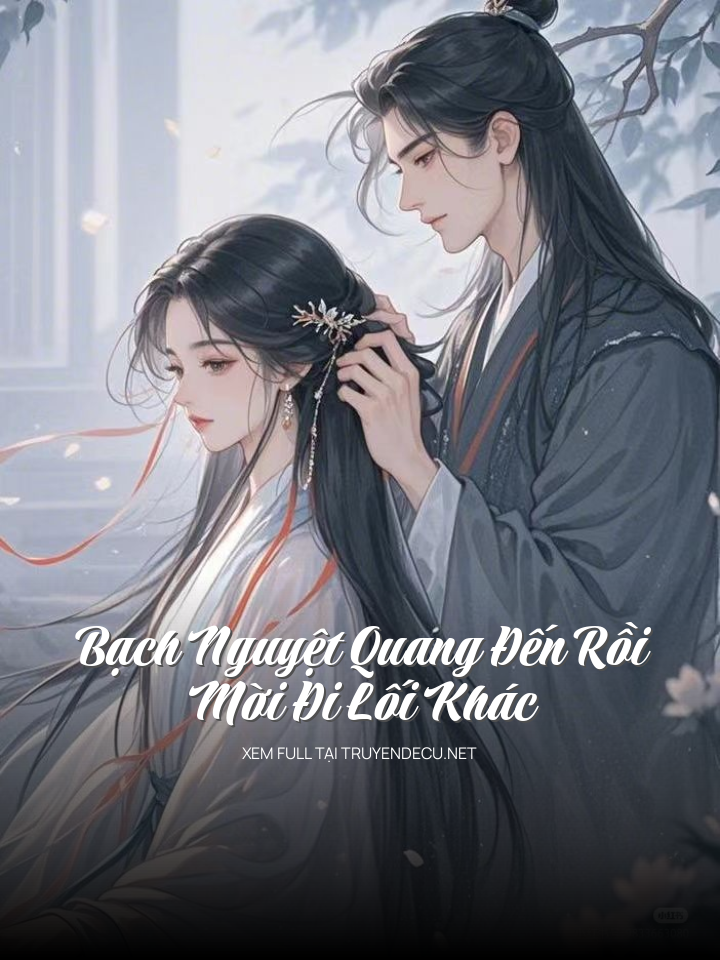 
                            Bạch Nguyệt Quang Đến Rồi – Mời Đi Lối Khác