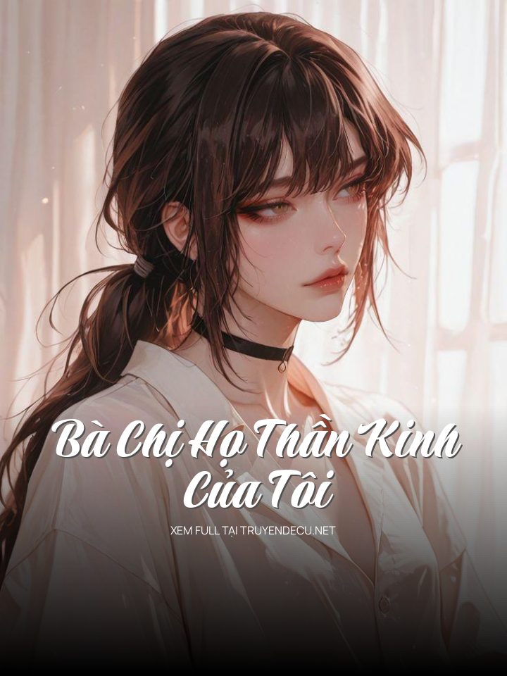 
                            Bà Chị Họ Thần Kinh Của Tôi