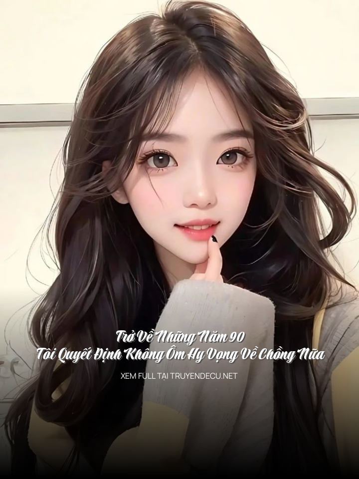 Trở Về Những Năm 90, Tôi Quyết Định Không Ôm Hy Vọng Về Chồng Nữa