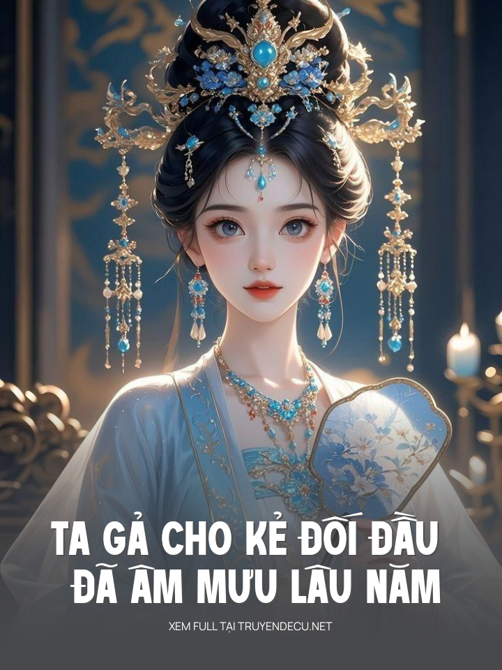 
                            Ta Gả Cho Kẻ Đối Đầu Đã Âm Mưu Lâu Năm