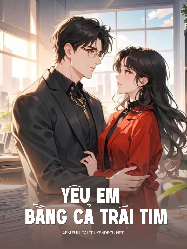 
                            Yêu Em Bằng Cả Trái Tim