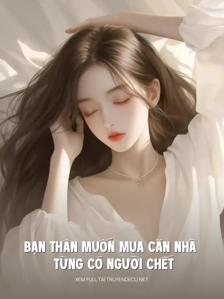 
                            Bạn Thân Muốn Mua Căn Nhà Từng Có Người Ch Ết