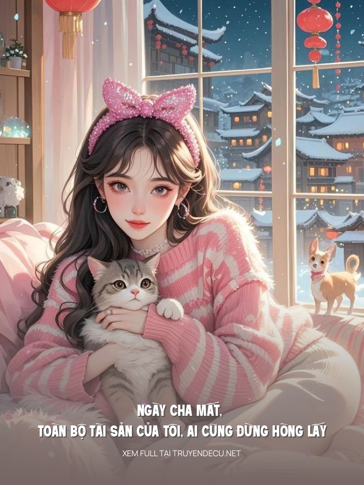 
                            Ngày Cha Mất, Toàn Bộ Tài Sản Của Tôi, Ai Cũng Đừng Hòng Lấy
