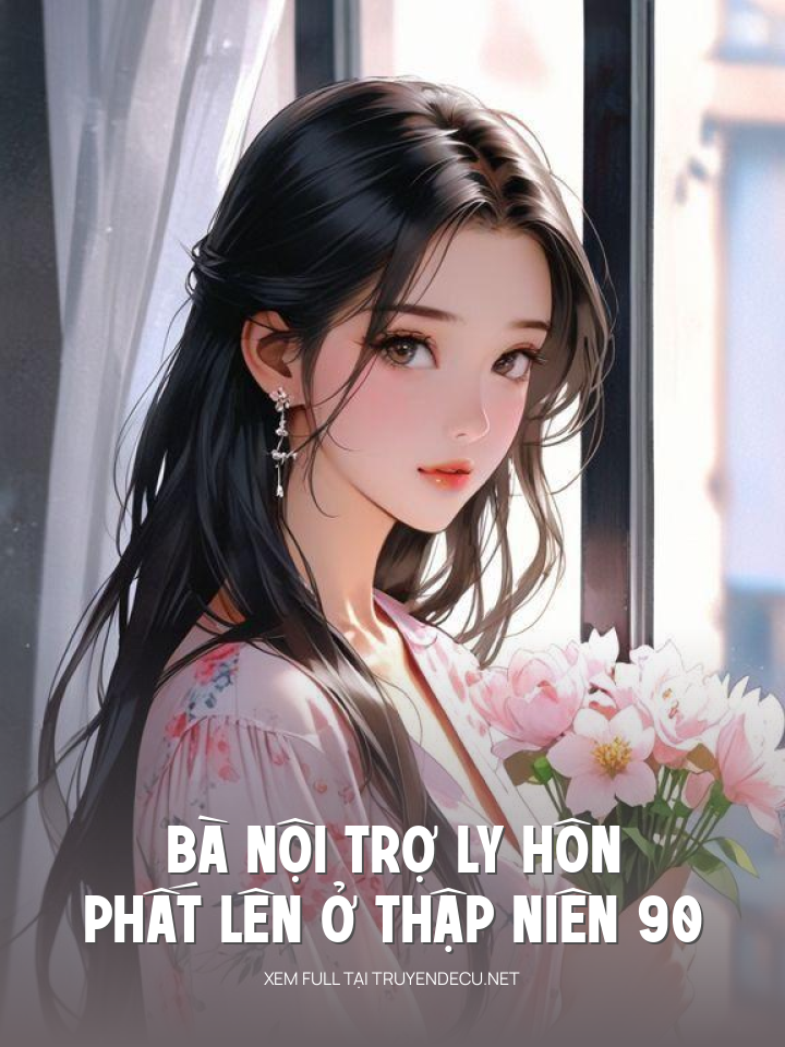 
                            Bà Nội Trợ Ly Hôn Phất Lên Ở Thập Niên 90