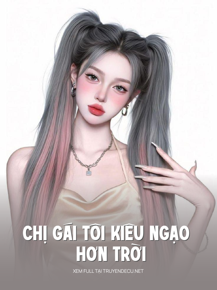 
                            Chị Gái Tôi Kiêu Ngạo Hơn Trời
