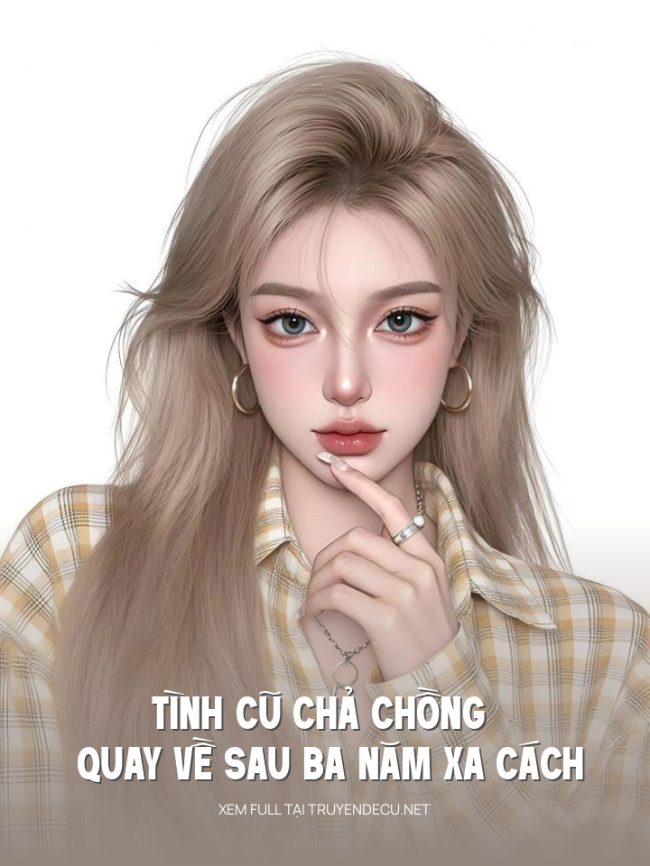 
                            Tình Cũ Chả Chồng Quay Về Sau Ba Năm Xa Cách