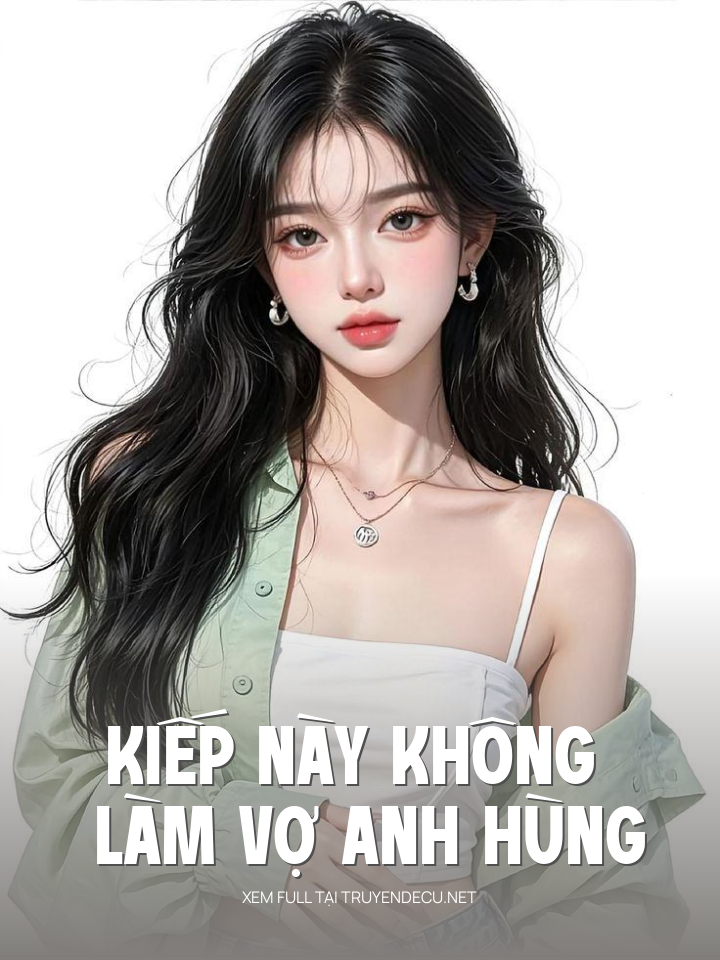 
                            Kiếp Này Không Làm Vợ Anh Hùng