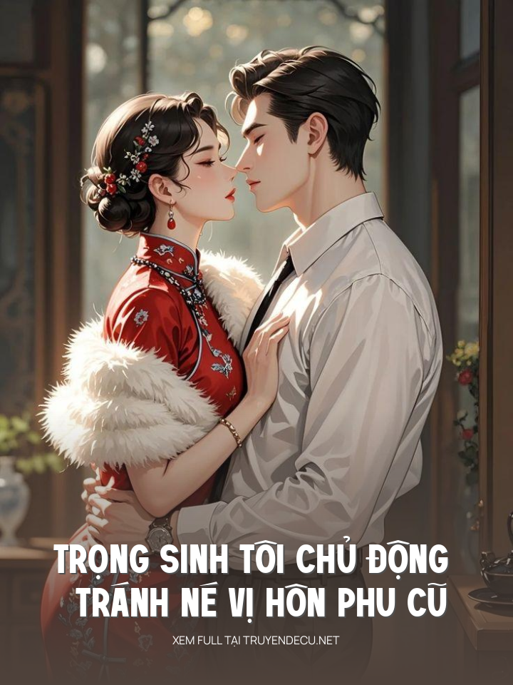 
                            Trọng Sinh Tôi Chủ Động Tránh Né Vị Hôn Phu Cũ