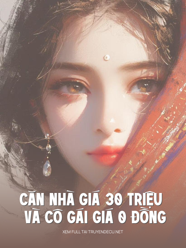 
                            Căn Nhà Giá 30 Triệu Và Cô Gái Giá 0 Đồng