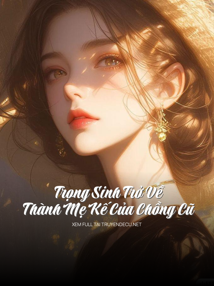 
                            Trọng Sinh Trở Về, Thành Mẹ Kế Của Chồng Cũ