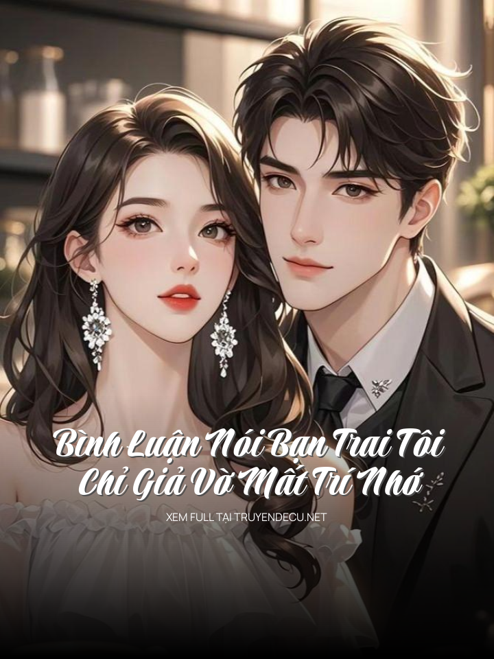 
                            Bình Luận Nói Bạn Trai Tôi Chỉ Giả Vờ Mất Trí Nhớ