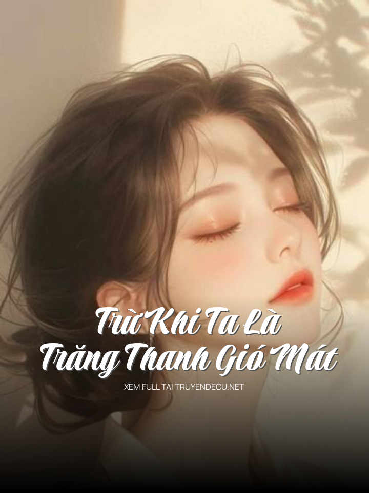 
                            Trừ Khi Ta Là Trăng Thanh Gió Mát