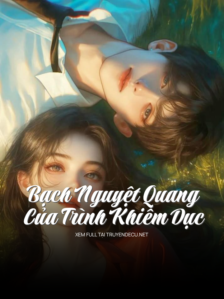 
                            Bạch Nguyệt Quang Của Trình Khiêm Dục