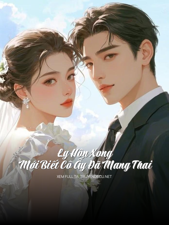 
                        Ly Hôn Xong Mới Biết Cô Ấy Đã Mang Thai