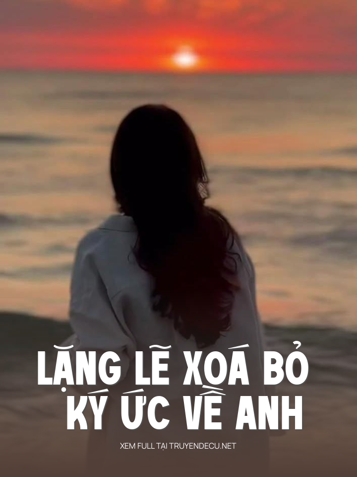 
                            Lặng Lẽ Xoá Bỏ Ký Ức Về Anh