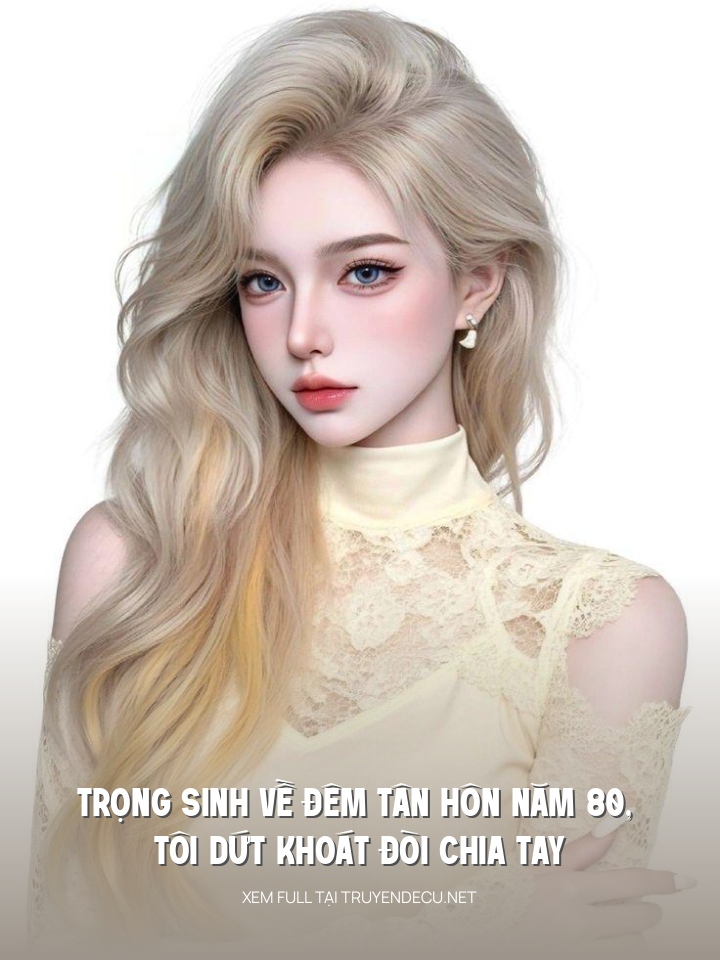 
                            Trọng Sinh Về Đêm Tân Hôn Năm 80, Tôi Dứt Khoát Đòi Chia Tay
