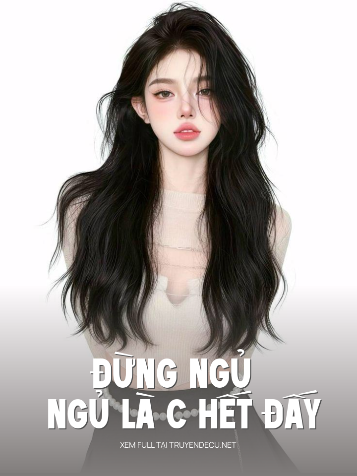 
                            Đừng Ngủ , Ngủ Là C Hết Đấy
