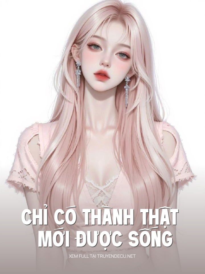 
                            Chỉ Có Thành Thật Mới Được Sống