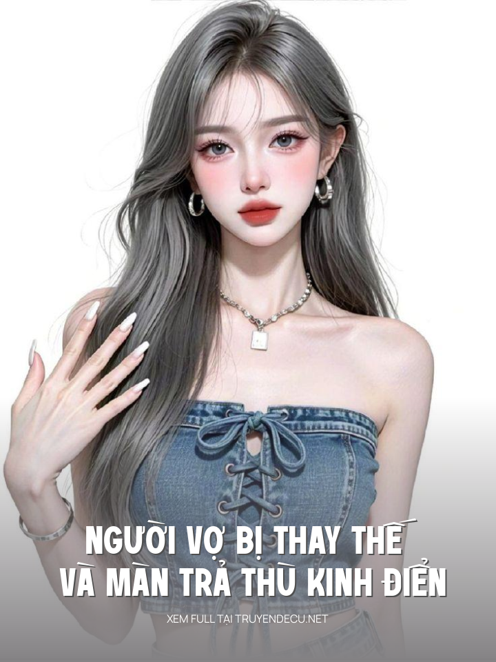 
                            Người Vợ Bị Thay Thế Và Màn Trả Thù Kinh Điển