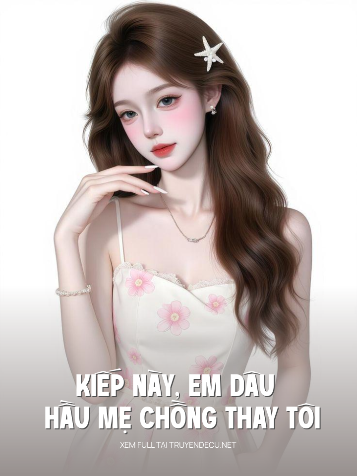 
                            Kiếp Này ,Em Dâu Hầu Mẹ Chồng Thay Tôi