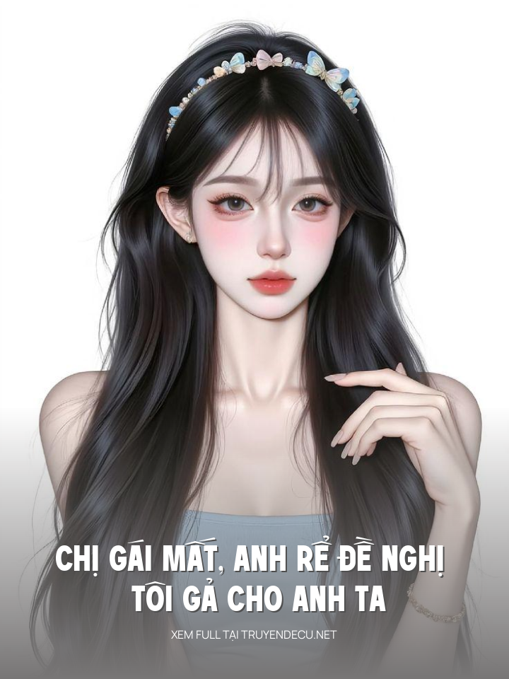 
                            Chị Gái Mất, Anh Rể Đề Nghị Tôi Gả Cho Anh Ta