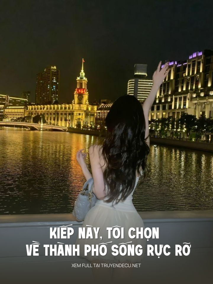 
                            Kiếp Này , Tôi Chọn Về Thành Phố Sống Rực Rỡ