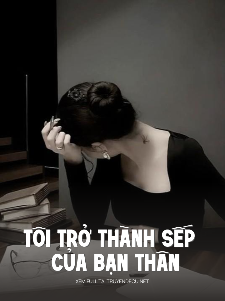 
                            Tôi Trở Thành Sếp Của Bạn Thân