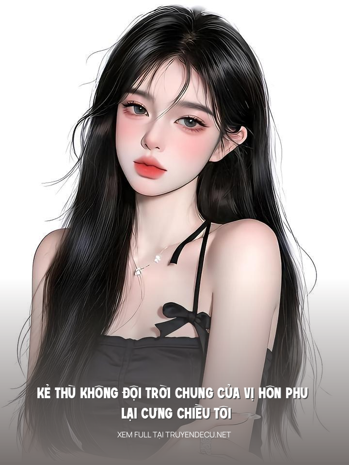 
                            Kẻ Thù Không Đội Trời Chung Của Vị Hôn Phu Lại Cưng Chiều Tôi