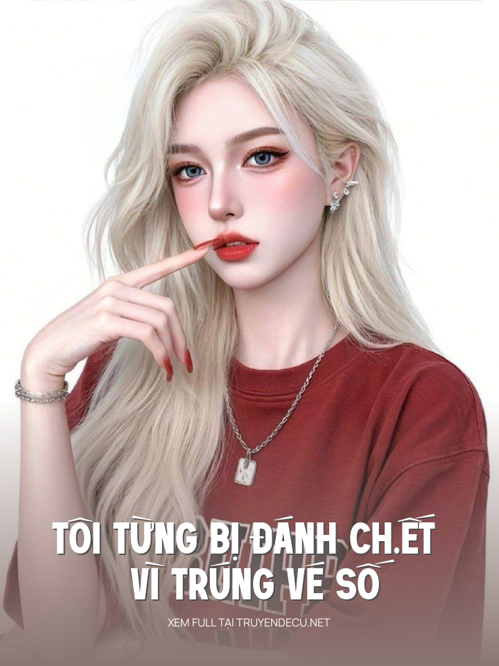 
                            Tôi Từng Bị Đánh Ch.Ết Vì Trúng Vé Số