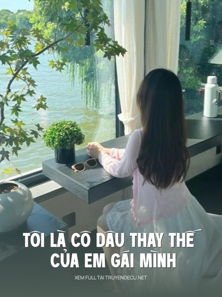 
                            Tôi Là Cô Dâu Thay Thế Của Em Gái Mình
