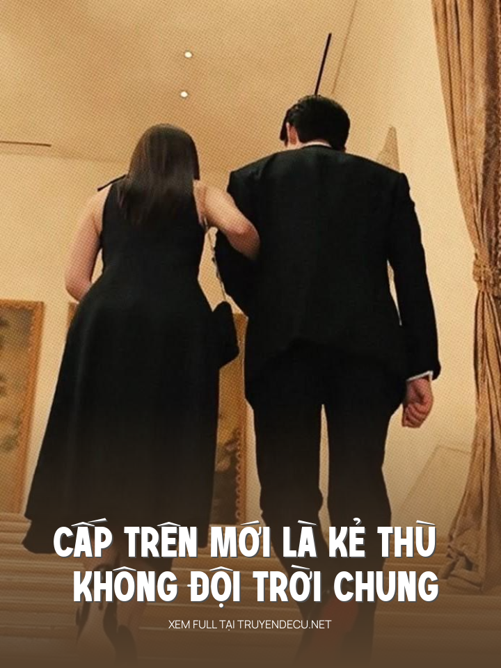
                            Cấp Trên Mới Là Kẻ Thù Không Đội Trời Chung