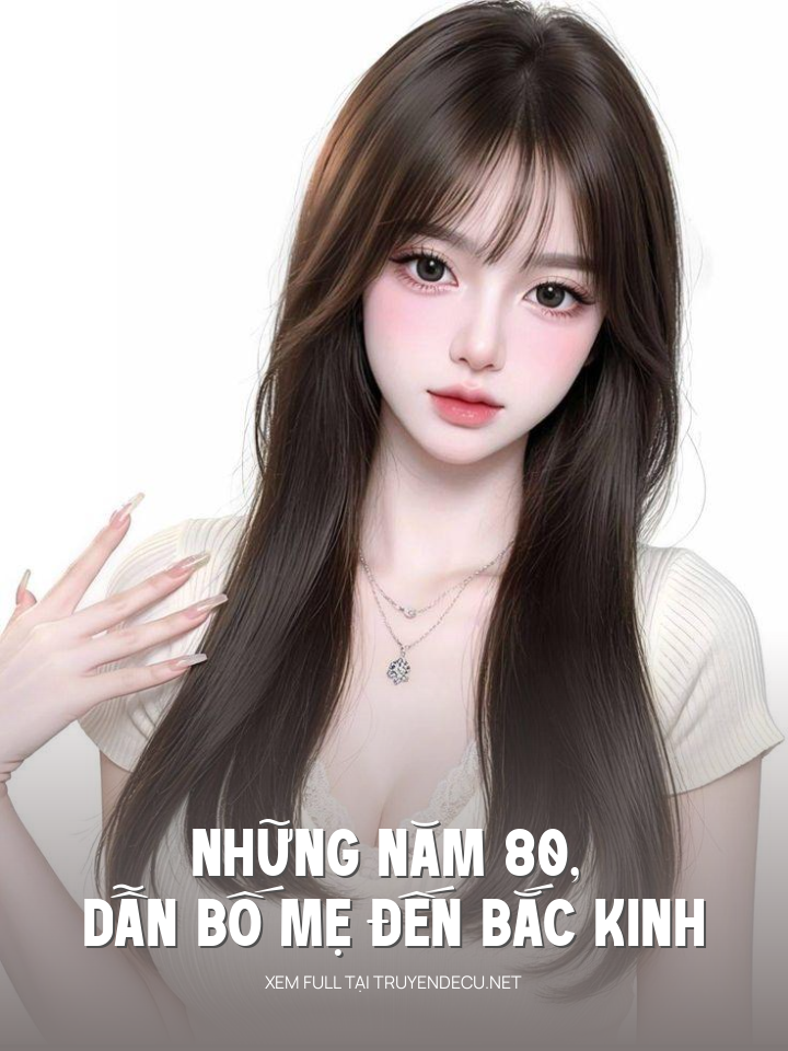
                            Những Năm 80, Dẫn Bố Mẹ Đến Bắc Kinh